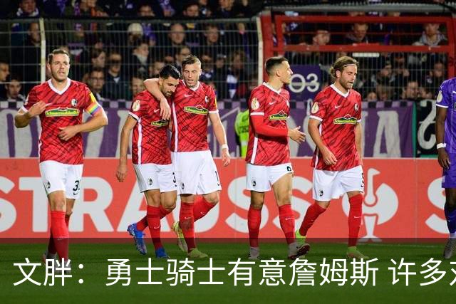 文胖：勇士骑士有意詹姆斯 许多对手球队认为最终老詹降薪留湖人