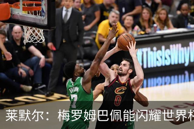 莱默尔：梅罗姆巴佩能闪耀世界杯我不惊讶，来这就为胜最优秀球员