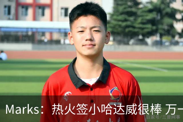 Marks：热火签小哈达威很棒 万一詹姆斯说给我600万我想回迈阿密